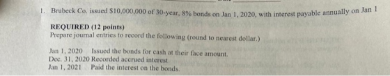 1. Brubeck Co, issued $10,000,000 of 30-year, 8% bonds on Jan 1, 2020, with interest payable annua Test payable annually on J