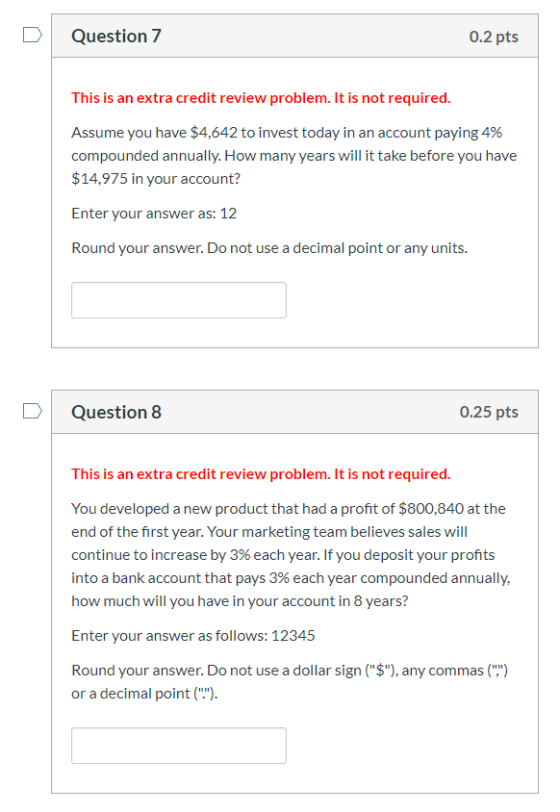 Question 7 0.2 pts This is an extra credit review problem. It is not required. Assume you have $4,642 to invest today in an a