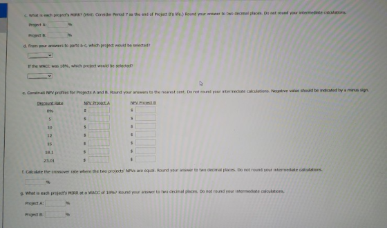 c. What is each projects MIRR? (Hint: Consider Period 7 as the end of Project Bs life.) Round your answer to two decimal pl
