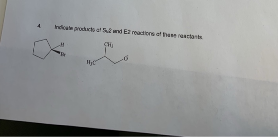 4. Indicate products of SN2 and E2 reactions of these reactants. CH