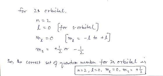 for as orbital, n=2 l=0 (for s-orbital] me =O (me = -4 to +e] ms = the ar So, the correct set of quantum number n=2, 1-0, me