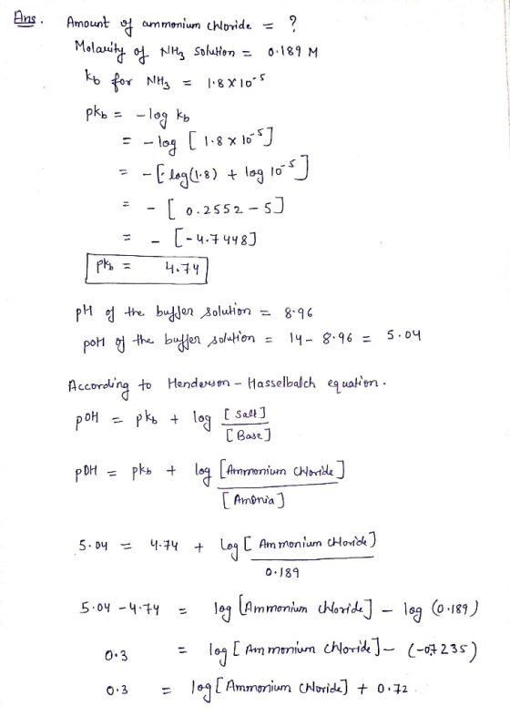 Amount of ammonium CHoride = ? Molarity of Nilig solution = 0.189 M to for NH3 = 118x10-5 pkb = -log ko = -log [ 1.8 x 105] =