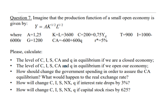Question 7. Imagine that the production function of a small open economy is given by: Y- AK111/2 where A-1,25 K-L-3600 C-200+