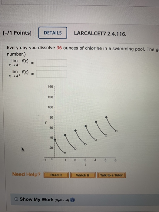 [-/1 Points] DETAILS LARCALCET7 2.4.116. Every day you dissolve 36 ounces of chlorine in a swimming pool. The gu number.) lim