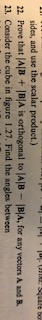 sides, and use the scalar product.) 22. Prove that JAlB +IBA is orthogonal to JAlB IBIA, for any vectors & and & 23. Consider