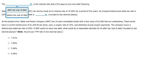 The is the interest rate that a firm pays on any new debt financing. Wat after-tax cost of debt VPC) can borrow funds at an i