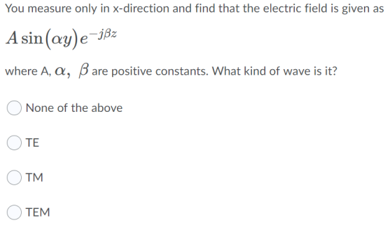 You measure only in x-direction and find that the electric field is given as A sin(ay) e-jßz where A, A, B are positive const