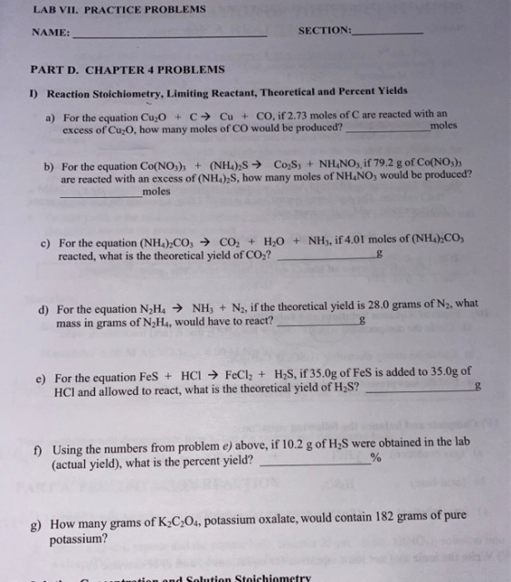 LAB VII. PRACTICE PROBLEMS NAME: SECTION: PART D. CHAPTER 4 PROBLEMS I) Reaction Stoichiometry, Limiting Reactant, Theoretica