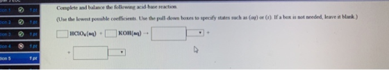 Complete and balance the following acid base reaction (Use the lowest possible coefficients. Use the pull down boxes to speci