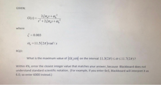 GIVEN: G(S) = 250,8 +0,2 52 +260,8 +0, where 5 = 0.003 0), = 11.5 (2.70 ) rad /s RQD: What is the maximum value of G(10) on t