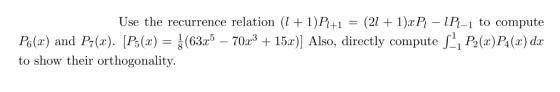 Use the recurrence relation (l1)P+1-(21 +1)xP IP-1 to compute 70r15a)] Also, directly compute P6() and P(). [P(x)63r to show their orthogonality P)P4(x) da