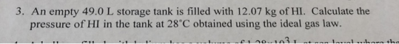 3. An empty 49.0 L storage tank is filled with 12.07 kg of HI. Calculate the pressure of HI in the tank at 28°C obtained usin