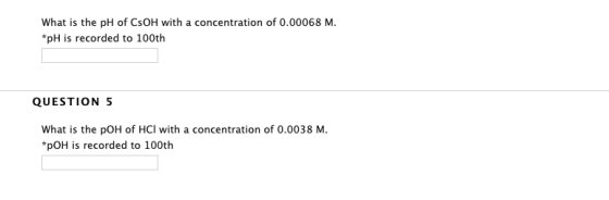 What is the pH of CSOH with a concentration of 0.00068 M pH is recorded to 100th QUESTION 5 What is the pOH of HCl with a con