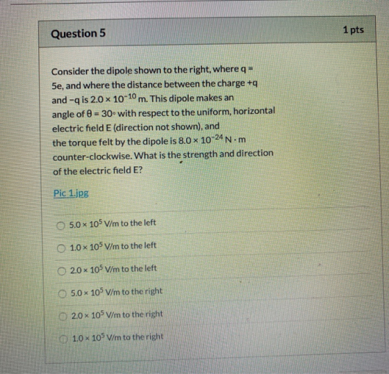 Question 5 1 pts Consider the dipole shown to the right, where q - 5e, and where the distance between the charge + and - is 2