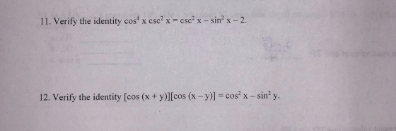 11. Verify the identity cosx csc? x = csc? x – sinº x– 2. 12. Verify the identity (cos (x + y)][cos (x - y)] = cosx – sin? y.