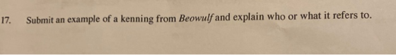 17. Submit an example of a kenning from Beowulf and explain who or what it refers to.
