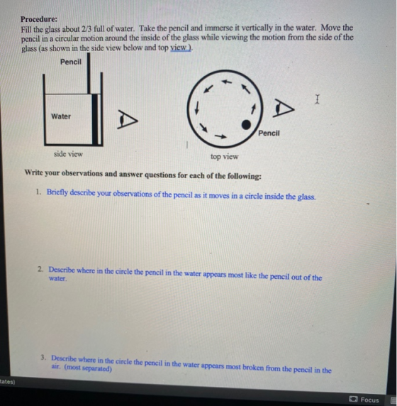 Procedure: Fill the glass about 2/3 full of water. Take the pencil and immerse it vertically in the water. Move the pencil in