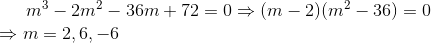 m^3-2m^2-36m+72=0\Rightarrow (m-2)(m^2-36)=0\\ \Rightarrow m=2,6,-6
