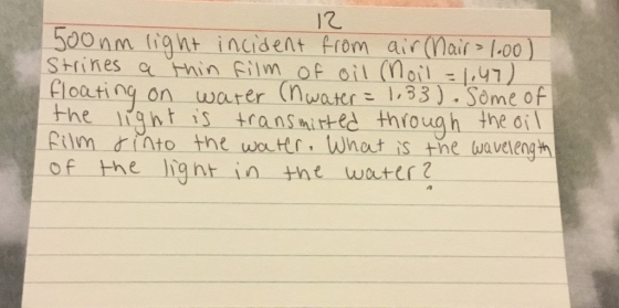 12 500nm light incident from air (Nair = 1.00) Strikes a thin film of oil (noil = 1.47) floating on water (nwater = 1,33). So