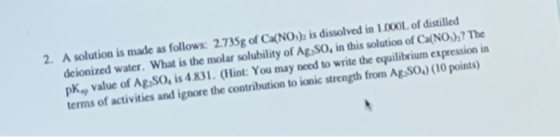 2. A solution is made as follows: 2.735g of Ca(NO), is dissolved in 1.000L of distilled deionized water. What is the molar so