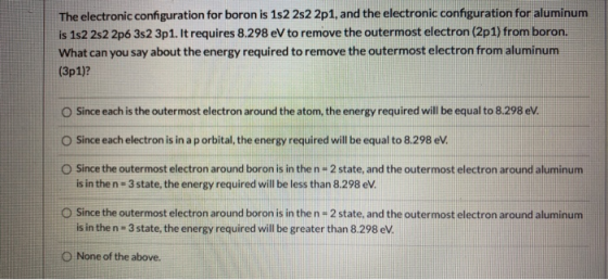 The electronic configuration for boron is 152 2s22p1, and the electronic configuration for aluminum is 1s2 2s22p6 352 3p1. It