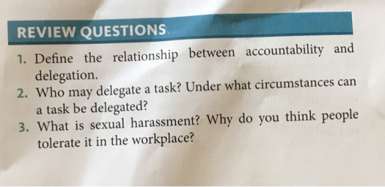 REVIEW QUESTIONS 1. Define the relationship between accountability and delegation. 2. Who may delegate a task? Under what cir