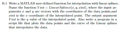 B.1 Write a MATLAB user-defined function for interpolation with linear splines Name the function Yint = Linear Splines, y, ri