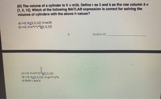 (III) The volume of a cylinder is V = nr2h. Definer as 3 and h as the row column h = (1,5,12]. Which of the following MATLAB