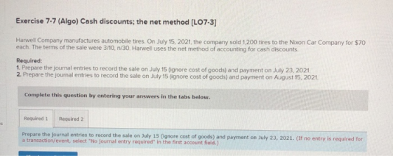 Exercise 7-7 (Algo) Cash discounts; the net method (L07-3] Harwell Company manufactures automobile tires. On July 15, 2021, t