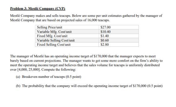Problem 3: Mestlé Company (CVP) Mestlé Company makes and sells teacups. Below are some per unit estimates gathered by the man