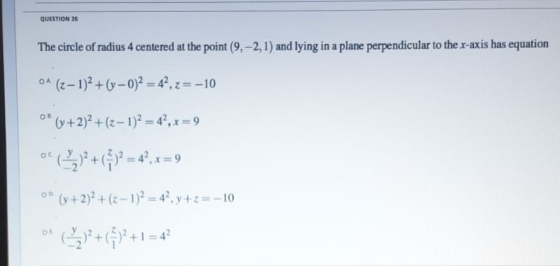 QUESTION 26 The circle of radius 4 centered at the point (9,-2,1) and lying in a plane perpendicular to the x-axis has equati