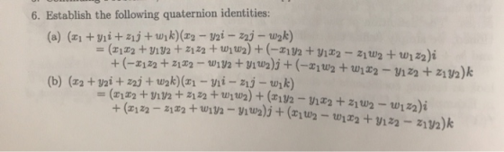 6. Establish the following quaternion identities: (a) (21+ yii +213 + wik)(x2 - y2i - 22j - w2k) = 2102 + y1y2 + 2122 + WW2)