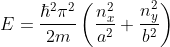 E = \frac{\hbar^2\pi^2}{2m}\left(\frac{n_x^2}{a^2}+\frac{n_y^2}{b^2} \right )