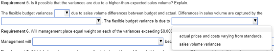 Requirement 5. Is it possible that the variances are due to a higher-than-expected sales volume? Explain. The flexible budget