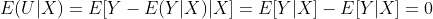 E(U|X)=E[Y-E(Y|X)|X]=E[Y|X]-E[Y|X]=0