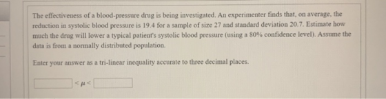 The effectiveness of a blood pressure drug is being investigated. An experimenter finds that, on average, the reduction in sy