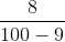 \frac{8}{100-9 }