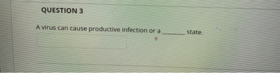 QUESTION 3 A virus can cause productive infection or a state.