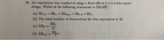 30. An experiment was conducted using a fixcd cffeets 5 x 5 Latin square design. Which of the following statements is FALSE?