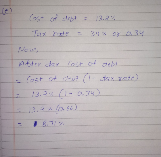 Cost of debt = 13.2% Tax rate = 34% of 0.34 Now, After dax cost of debt = Cost of debt ( 1- tax rate) - 13.7% (- 0.34) = 13.2