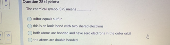 Question 28 (4 points) The chemical symbol SES means sulfur equals sulfur this is an ionic bond with two shared electrons bot