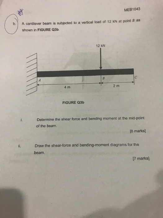 MEB1043 A cantilever beam is subjected to a vertical load of 12 kN at point B as shown in FIGURE Q3b. 12 kN FIGURE Q3b Determ