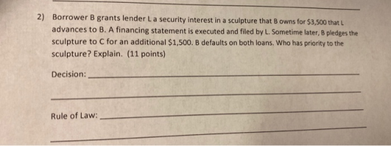 2) Borrower B grants lender La security interest in a sculpture that B owns for $3,500 that L advances to B. A financing stat