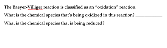 The Baeyer-Villiger reaction is classified as an “oxidation” reaction. What is the chemical species thats being oxidized in