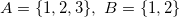 A= {1,2,3), B = {1,2}