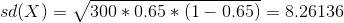 sd(X) = \sqrt{300*0.65*(1-0.65)} = 8.26136