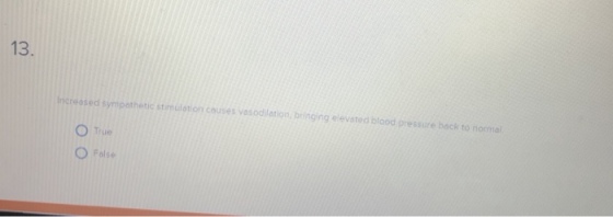 13. Incressed sympathetic stimúlation couses vasodilation, bringing elevated blood pressure back to O True 0 False
