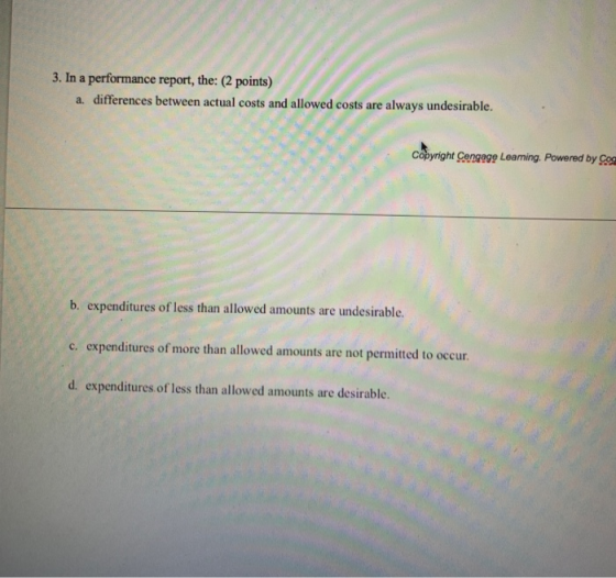 3. In a performance report, the: (2 points) a. differences between actual costs and allowed costs are always undesirable. Cop