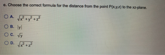 c. Choose the correct formula for the distance from the point P(x,y,z) to the xz-plane. O A. x² + y² + z² OB. ly Ос. у OD. x²
