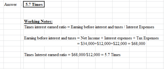 Answer 5.7 Times Working Notes: Times interest earned ratio Earning before interest and taxes Interest Expenses Earming befor